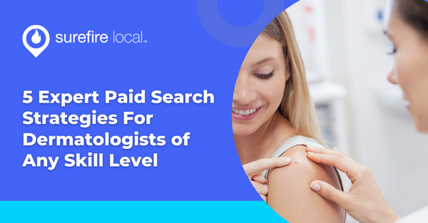 5 Expert Paid Search Strategies For Dermatologists of Any Skill Level