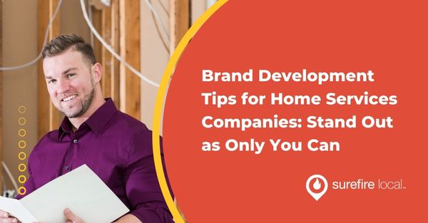 Brand Development Tips for Home Services Companies: Stand Out as Only You Can