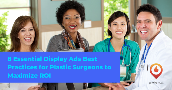 8 Essential Display Ads Best Practices for Plastic Surgeons to Maximize ROI