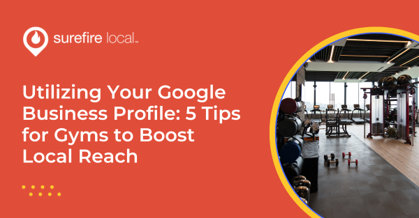 Utilizing Your Google Business Profile: 5 Tips for Gyms to Boost Local Reach