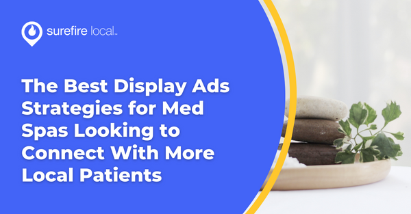 The Best Display Ads Strategies for Med Spas Looking to Connect With More Local Patients