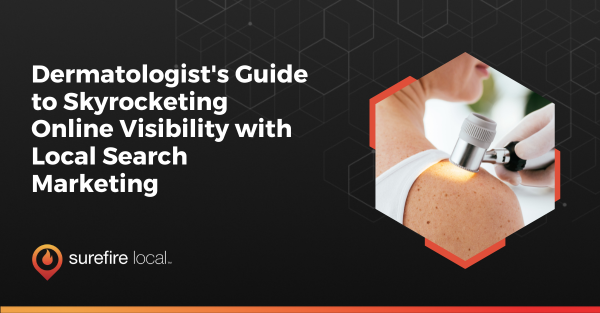 Dermatologist's Guide to Skyrocketing Online Visibility with Local Search Marketing