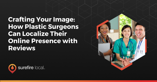 Crafting Your Image_ How Plastic Surgeons Can Localize Their Online Presence with Reviews