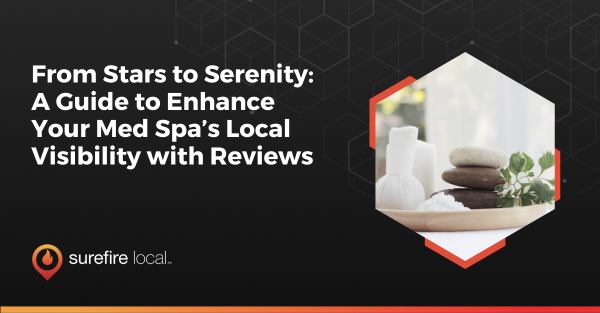 From Stars to Serenity: A Guide to Enhance Your Med Spa’s Local Visibility with Reviews