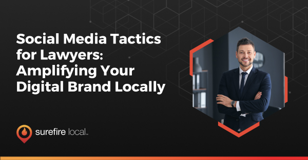 Social Media Tactics for Lawyers: Amplifying Your Digital Brand Locally