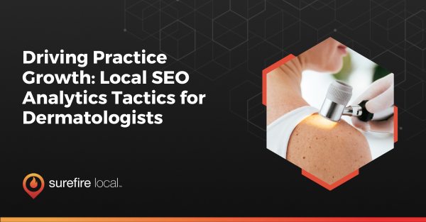Driving Practice Growth Local SEO Analytics Tactics for Dermatologists
