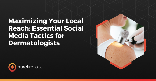 Maximizing Your Local Reach Essential Social Media Tactics for Dermatologists
