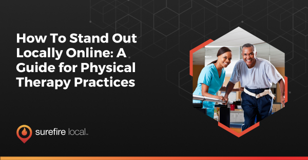 How To Stand Out Locally Online A Guide for Physical Therapy Practices
