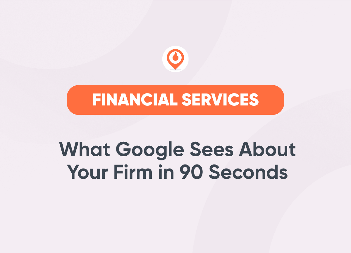 What Google Sees About Your Firm in 90 Seconds financial services marketing