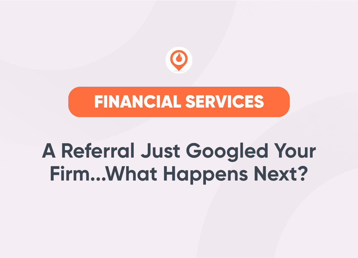 A Referral Just Googled Your Firm...What Happens Next financial services marketing